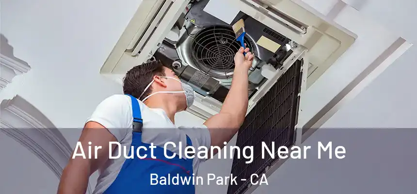  Air Duct Cleaning Near Me Baldwin Park - CA