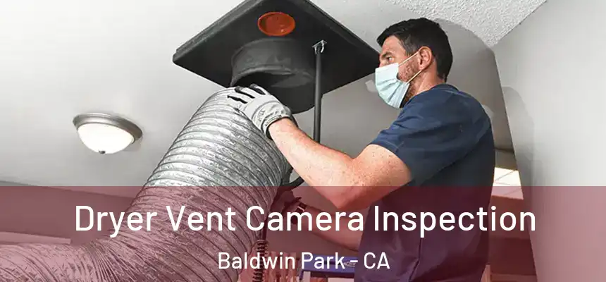  Dryer Vent Camera Inspection Baldwin Park - CA